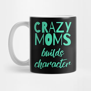 Having a Crazy Mom Builds Character Funny Saying Mug